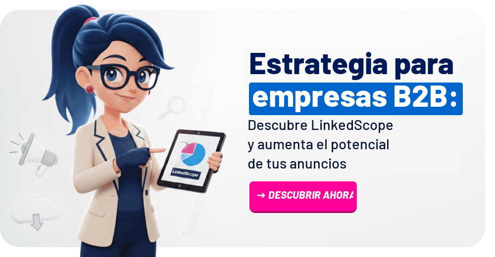 Estrategia para empresas B2B: descubre LinkedScope y aumenta el potencial de tus anuncios